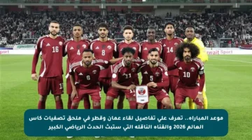 موعد المباراة.. تعرف على تفاصيل لقاء عمان وقطر في ملحق تصفيات كأس العالم 2026 والقناة الناقلة التي ستبث الحدث الرياضي الكبير